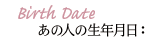 Birth Date ���οͤ���ǯ����